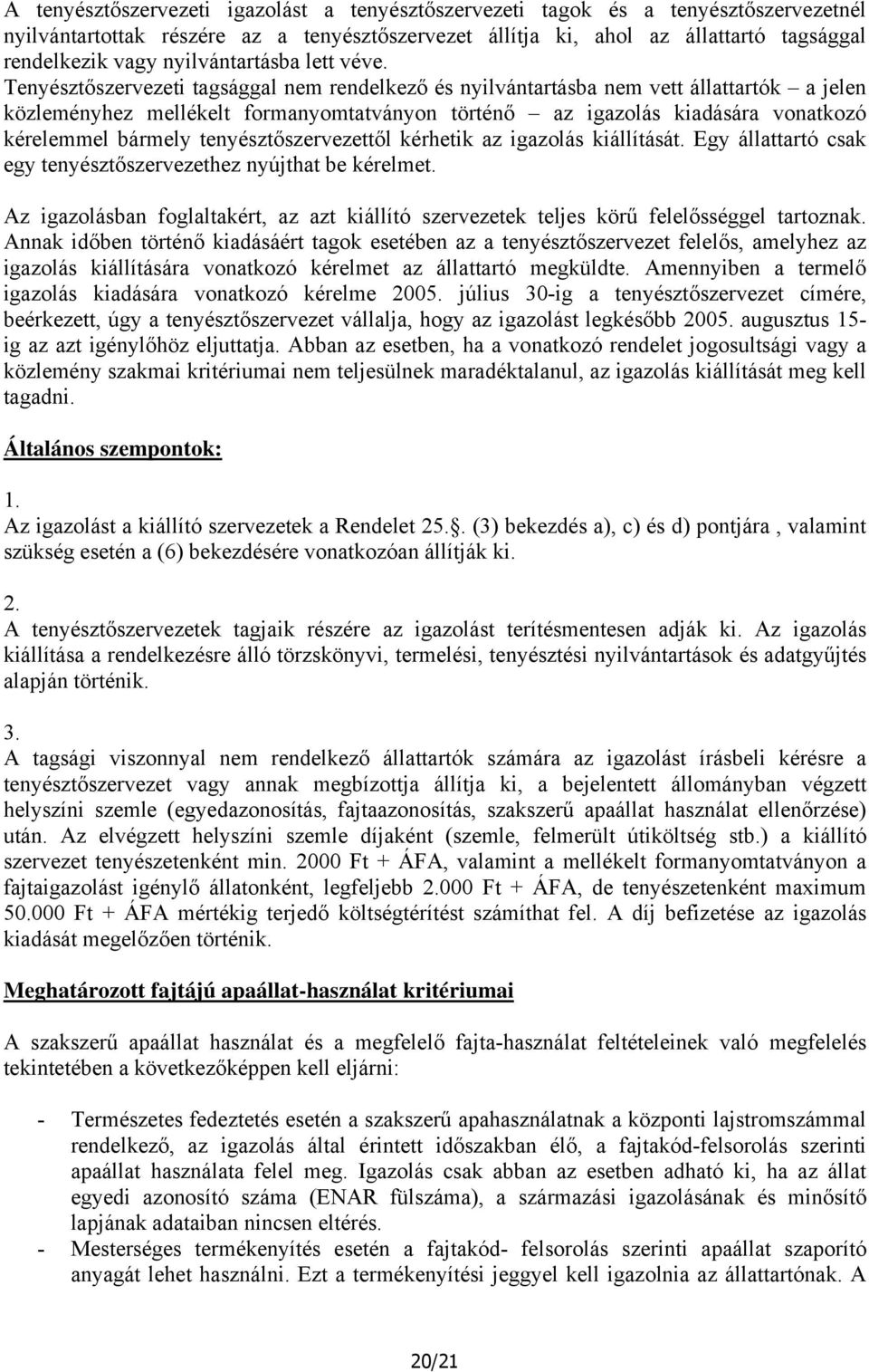 Tenyésztőszervezeti tagsággal nem rendelkező és nyilvántartásba nem vett állattartók a jelen közleményhez mellékelt formanyomtatványon történő az igazolás kiadására vonatkozó kérelemmel bármely