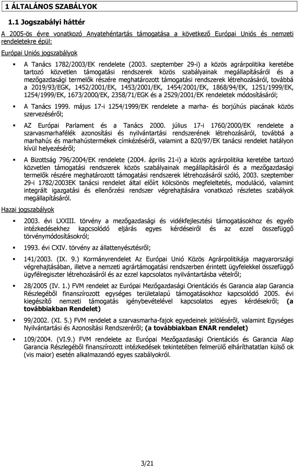 szeptember 29-i) a közös agrárpolitika keretébe tartozó közvetlen támogatási rendszerek közös szabályainak megállapításáról és a mezőgazdasági termelők részére meghatározott támogatási rendszerek