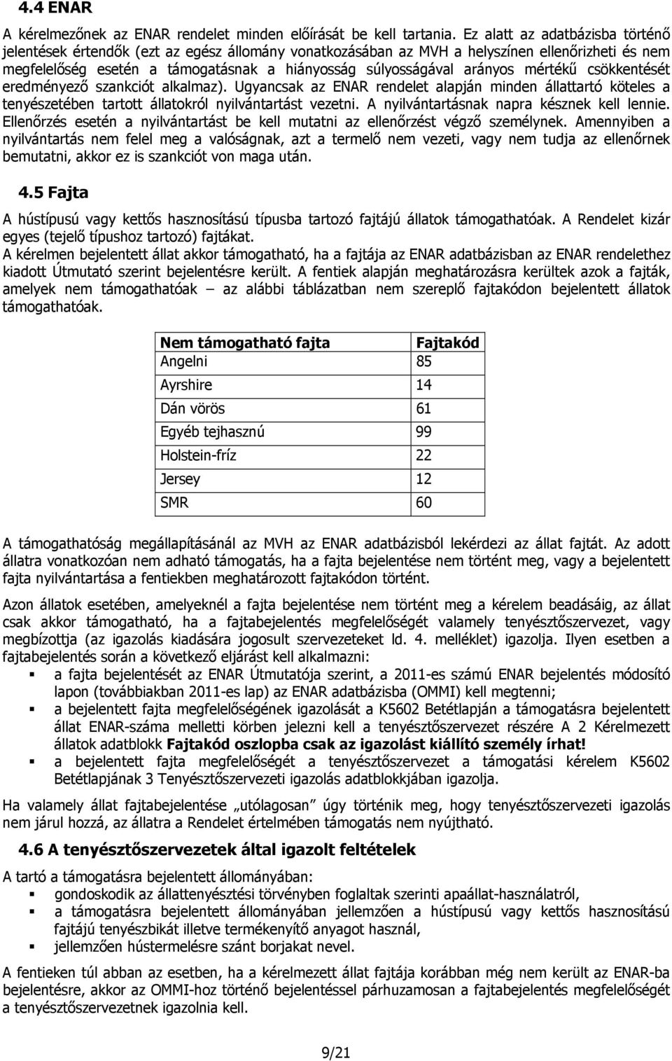 arányos mértékű csökkentését eredményező szankciót alkalmaz). Ugyancsak az ENAR rendelet alapján minden állattartó köteles a tenyészetében tartott állatokról nyilvántartást vezetni.