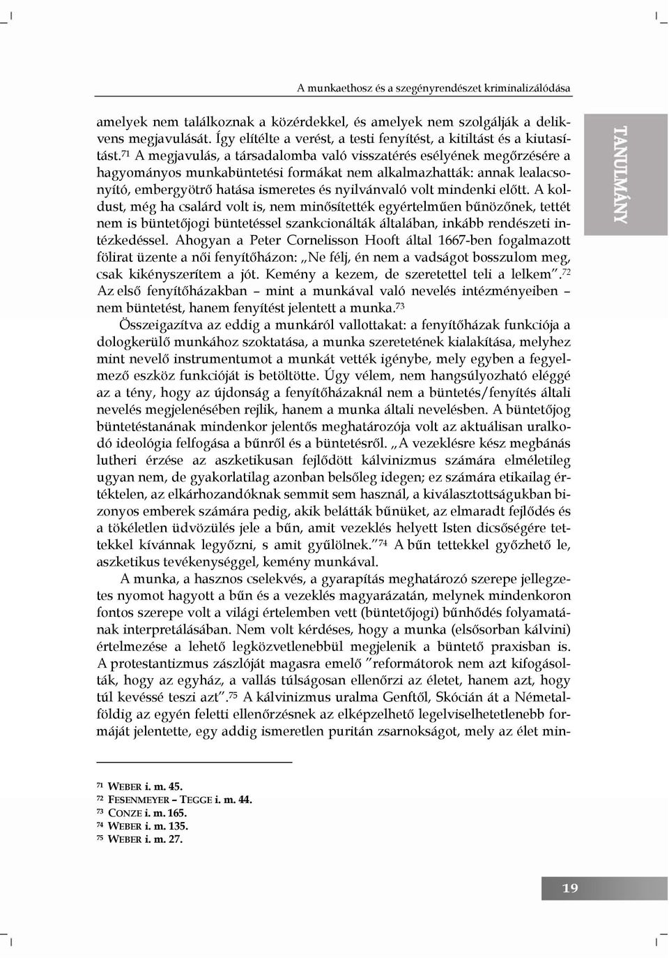 71 A megjavulás, a társadalomba való visszatérés esélyének megőrzésére a hagyományos munkabüntetési formákat nem alkalmazhatták: annak lealacsonyító, embergyötrő hatása ismeretes és nyilvánvaló volt