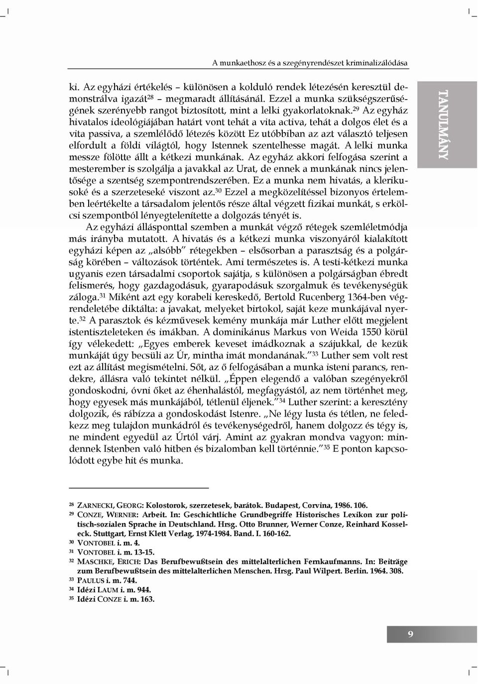 29 Az egyház hivatalos ideológiájában határt vont tehát a vita activa, tehát a dolgos élet és a vita passiva, a szemlélődő létezés között Ez utóbbiban az azt választó teljesen elfordult a földi