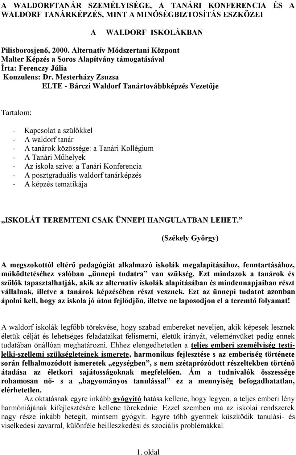 Mesterházy Zsuzsa ELTE - Bárczi Waldorf Tanártovábbképzés Vezetője Tartalom: - Kapcsolat a szülőkkel - A waldorf tanár - A tanárok közössége: a Tanári Kollégium - A Tanári Műhelyek - Az iskola szíve: