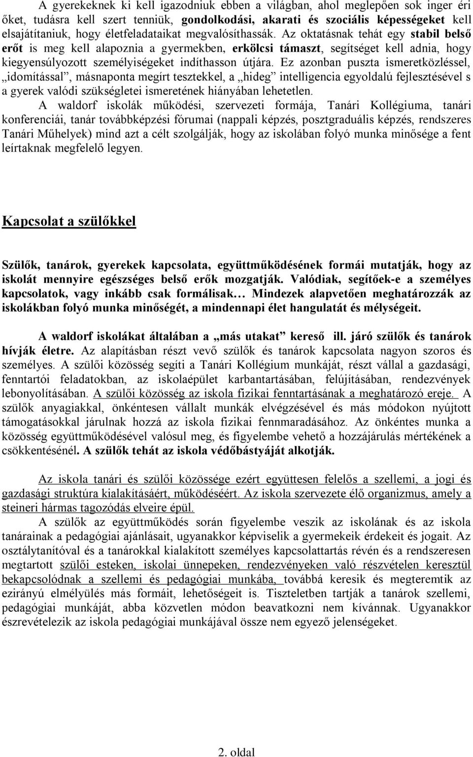 Az oktatásnak tehát egy stabil belső erőt is meg kell alapoznia a gyermekben, erkölcsi támaszt, segítséget kell adnia, hogy kiegyensúlyozott személyiségeket indíthasson útjára.