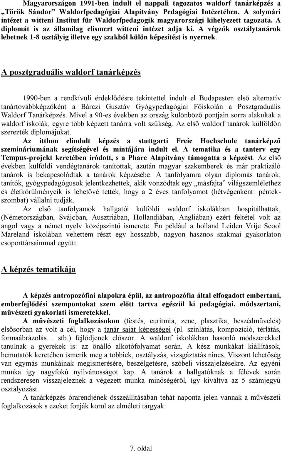 A végzők osztálytanárok lehetnek 1-8 osztályig illetve egy szakból külön képesítést is nyernek.