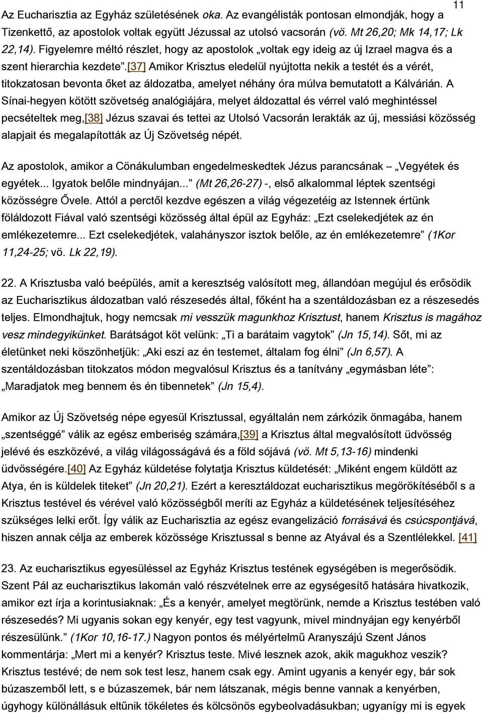 [37] Amikor Krisztus eledelül nyújtotta nekik a testét és a vérét, titokzatosan bevonta őket az áldozatba, amelyet néhány óra múlva bemutatott a Kálvárián.