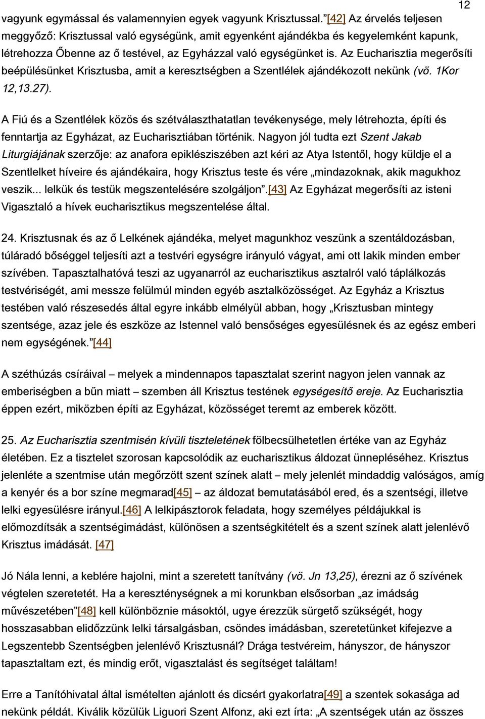 Az Eucharisztia megerősíti beépülésünket Krisztusba, amit a keresztségben a Szentlélek ajándékozott nekünk (vö. 1Kor 12,13.27).