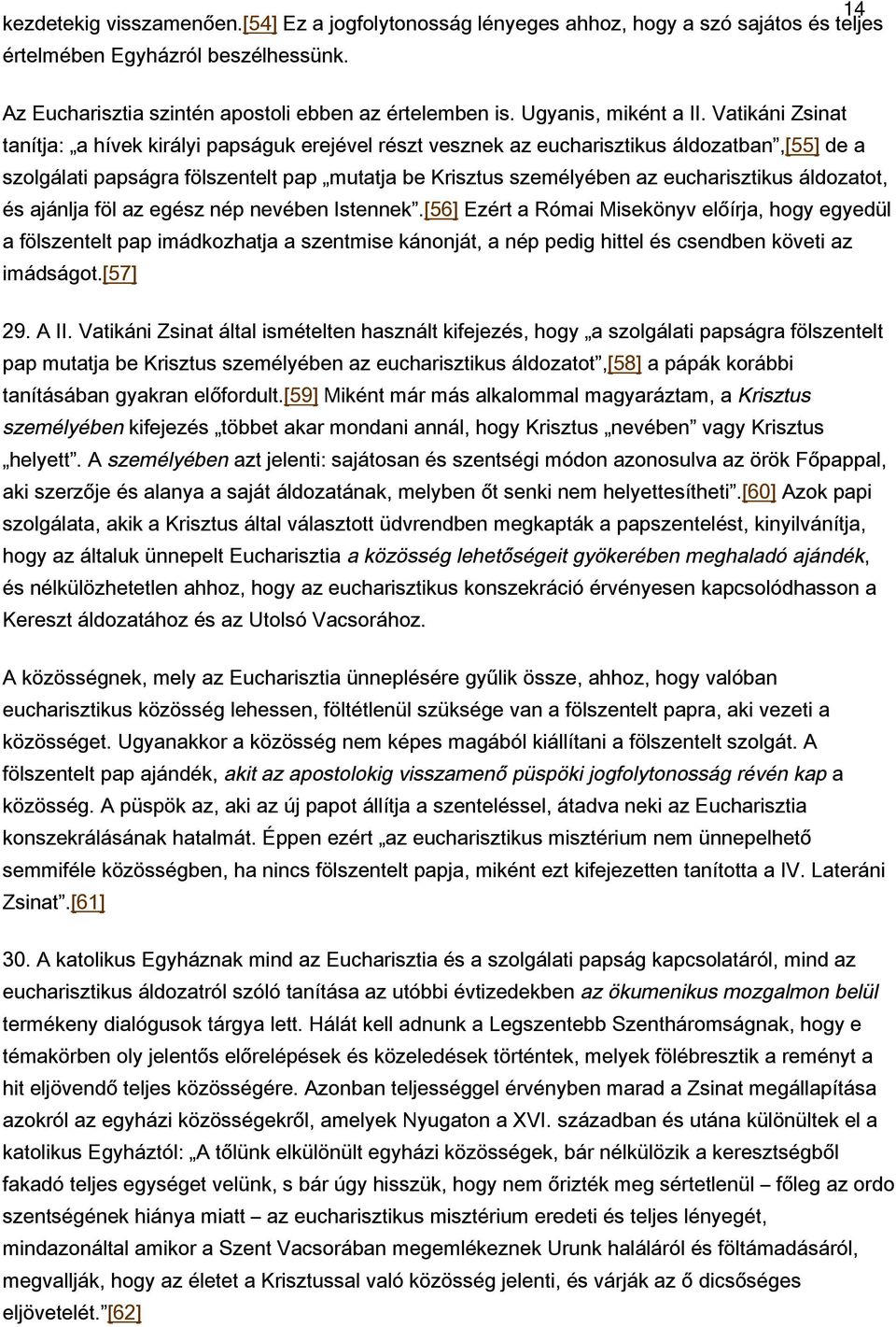 Vatikáni Zsinat tanítja: a hívek királyi papságuk erejével részt vesznek az eucharisztikus áldozatban,[55] de a szolgálati papságra fölszentelt pap mutatja be Krisztus személyében az eucharisztikus