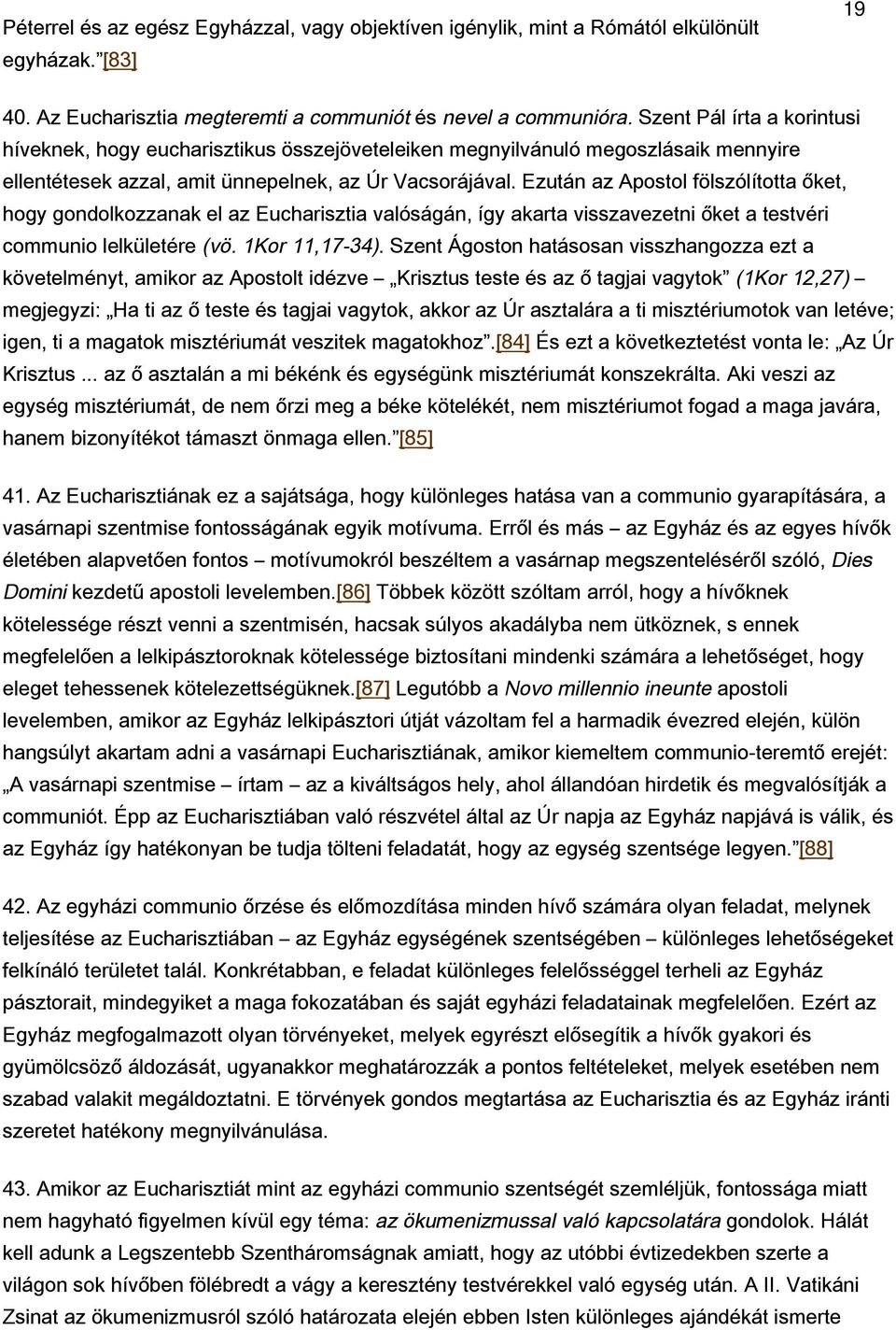 Ezután az Apostol fölszólította őket, hogy gondolkozzanak el az Eucharisztia valóságán, így akarta visszavezetni őket a testvéri communio lelkületére (vö. 1Kor 11,17-34).