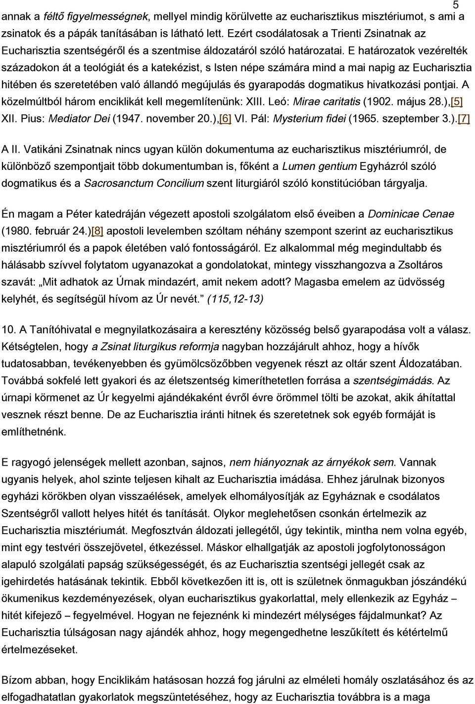 E határozatok vezérelték századokon át a teológiát és a katekézist, s Isten népe számára mind a mai napig az Eucharisztia hitében és szeretetében való állandó megújulás és gyarapodás dogmatikus