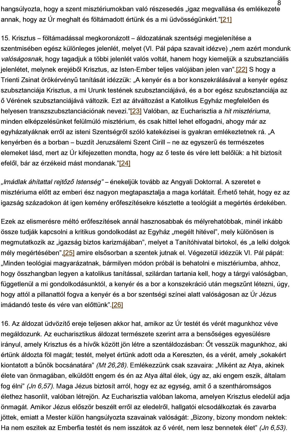 Pál pápa szavait idézve) nem azért mondunk valóságosnak, hogy tagadjuk a többi jelenlét valós voltát, hanem hogy kiemeljük a szubsztanciális jelenlétet, melynek erejéből Krisztus, az Isten-Ember