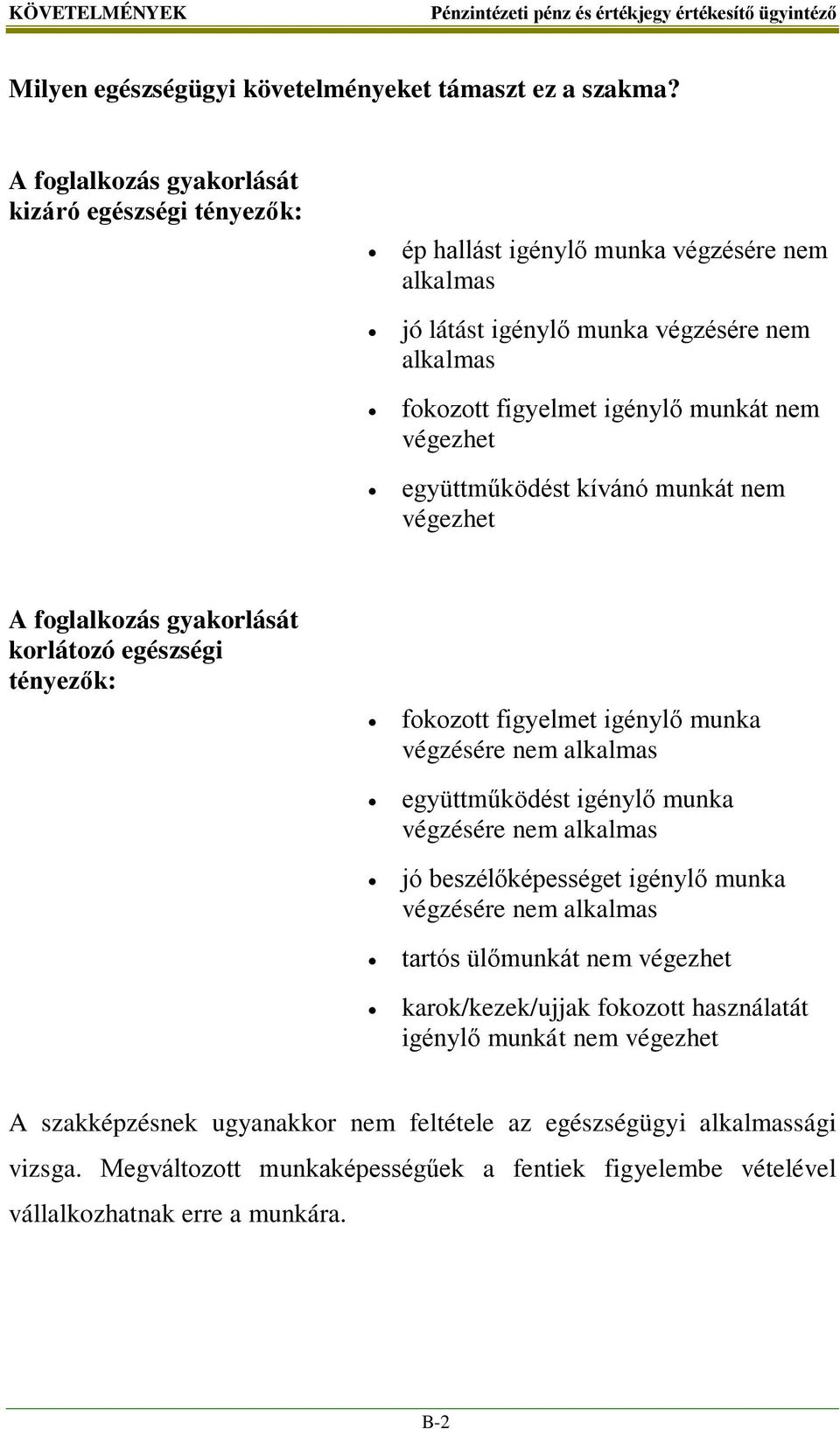 együttműködést kívánó munkát nem végezhet A foglalkozás gyakorlását korlátozó egészségi tényezők: fokozott figyelmet igénylő munka végzésére nem alkalmas együttműködést igénylő munka végzésére nem