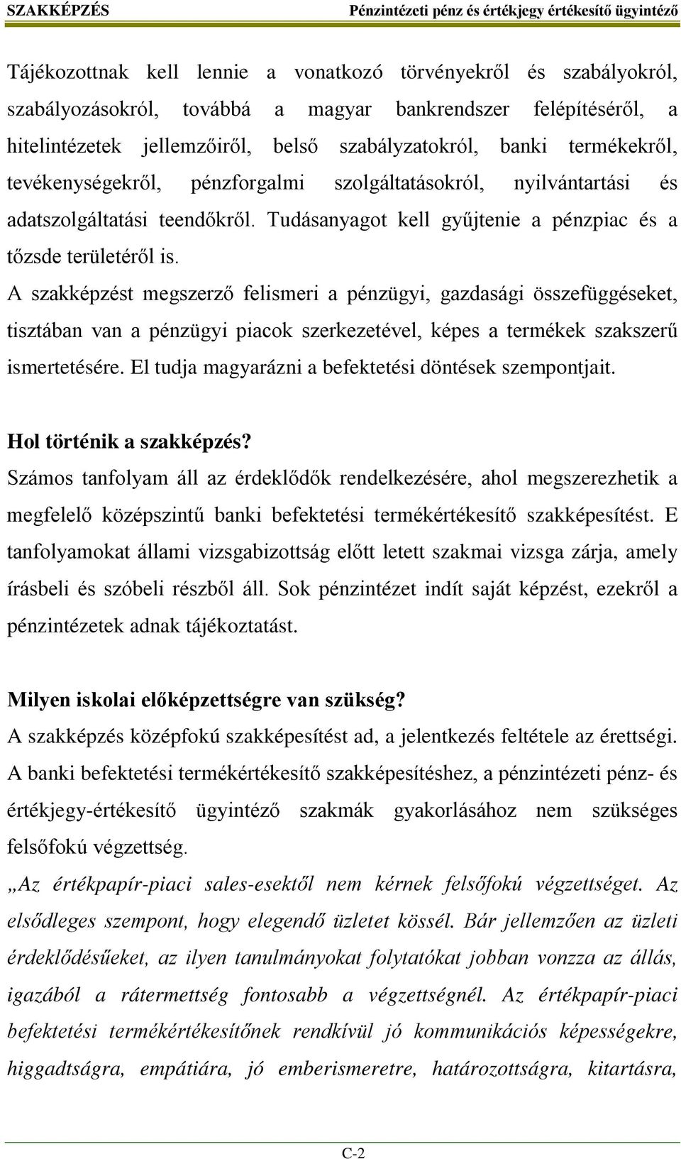 A szakképzést megszerző felismeri a pénzügyi, gazdasági összefüggéseket, tisztában van a pénzügyi piacok szerkezetével, képes a termékek szakszerű ismertetésére.