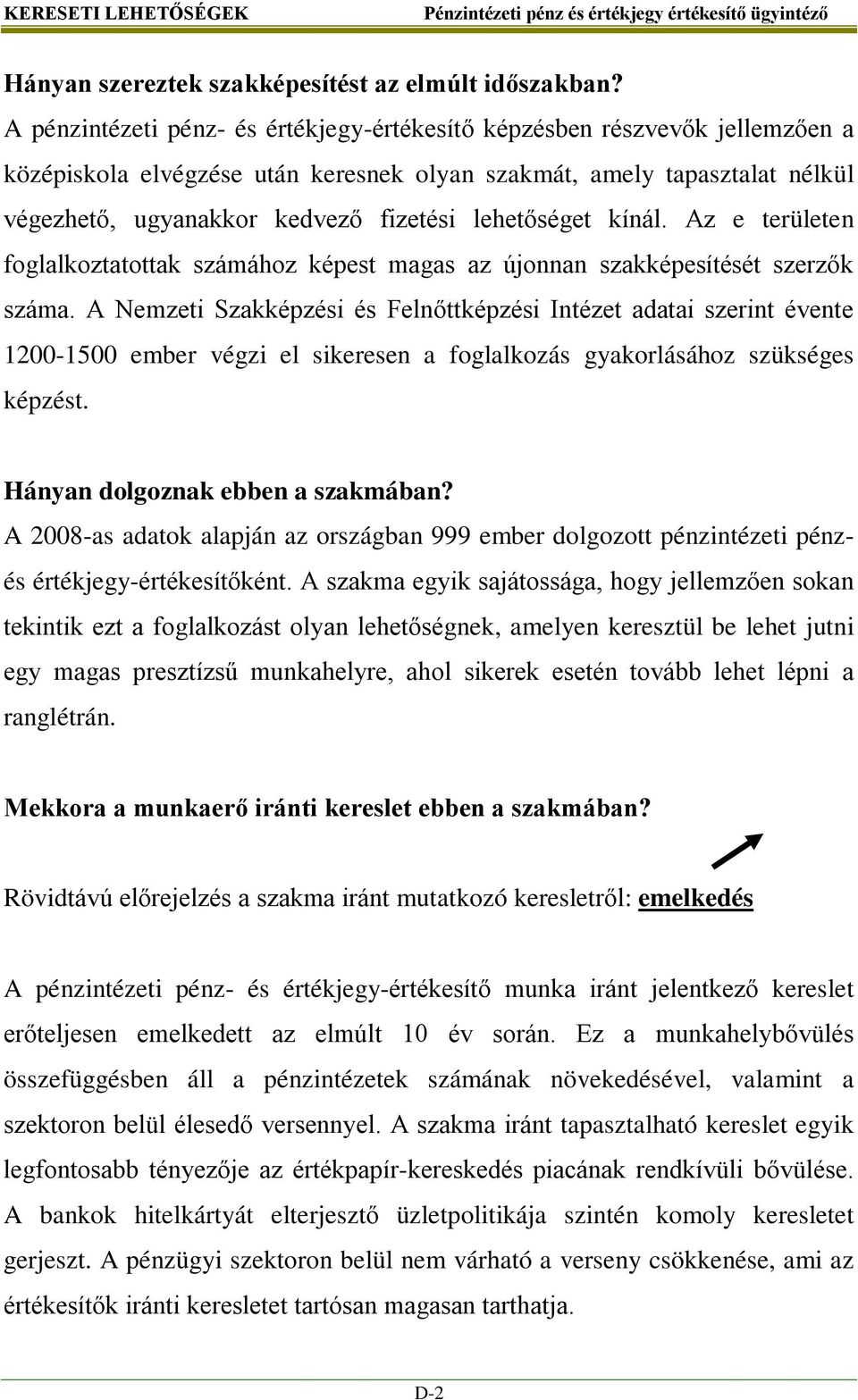 lehetőséget kínál. Az e területen foglalkoztatottak számához képest magas az újonnan szakképesítését szerzők száma.