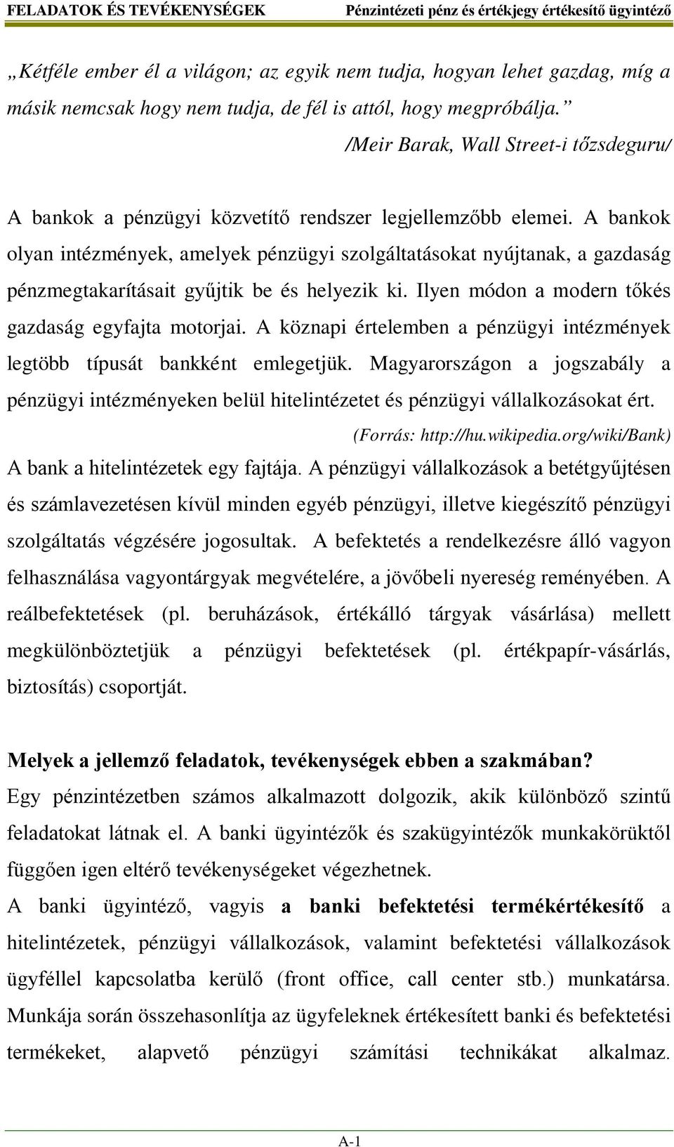 A bankok olyan intézmények, amelyek pénzügyi szolgáltatásokat nyújtanak, a gazdaság pénzmegtakarításait gyűjtik be és helyezik ki. Ilyen módon a modern tőkés gazdaság egyfajta motorjai.