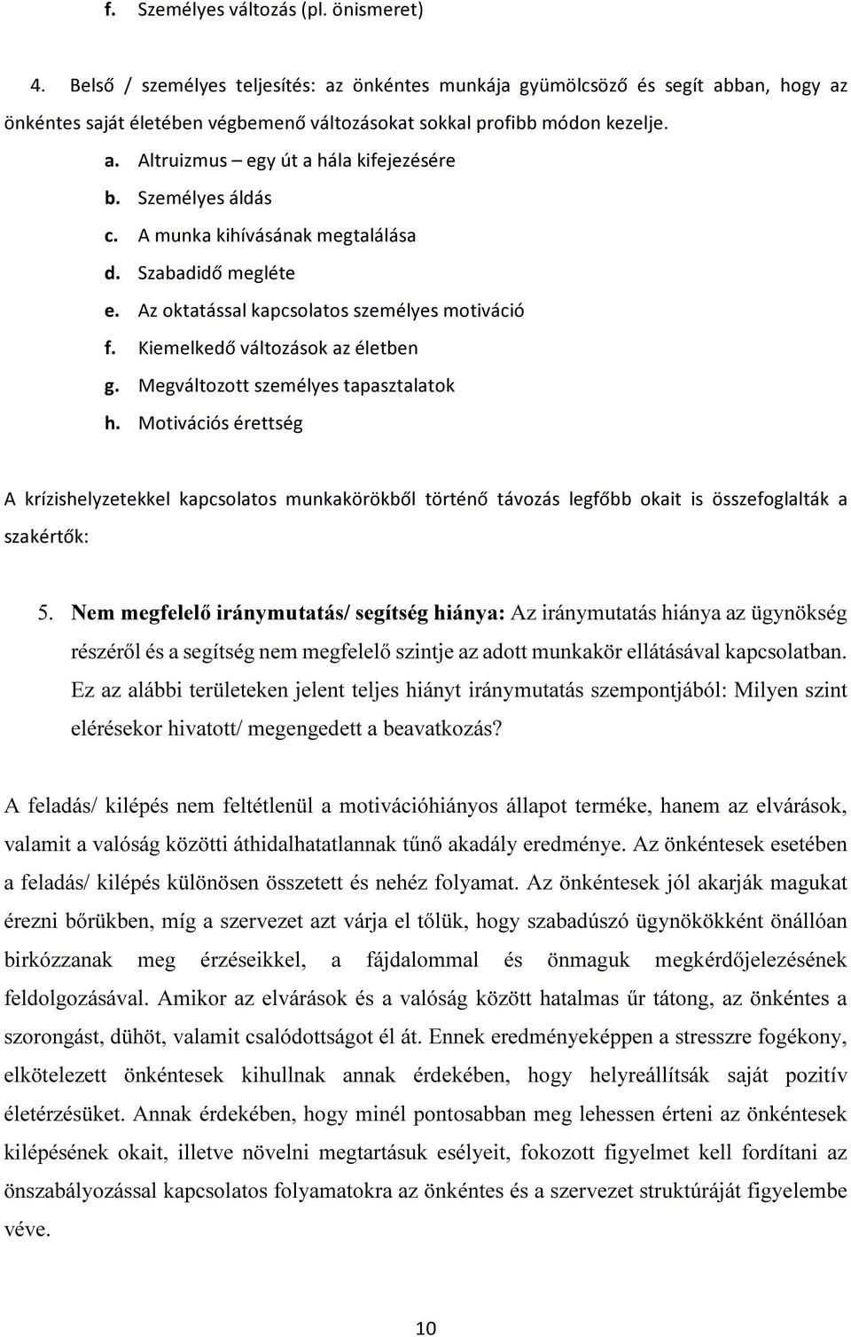 Személyes áldás c. A munka kihívásának megtalálása d. Szabadidő megléte e. Az oktatással kapcsolatos személyes motiváció f. Kiemelkedő változások az életben g. Megváltozott személyes tapasztalatok h.