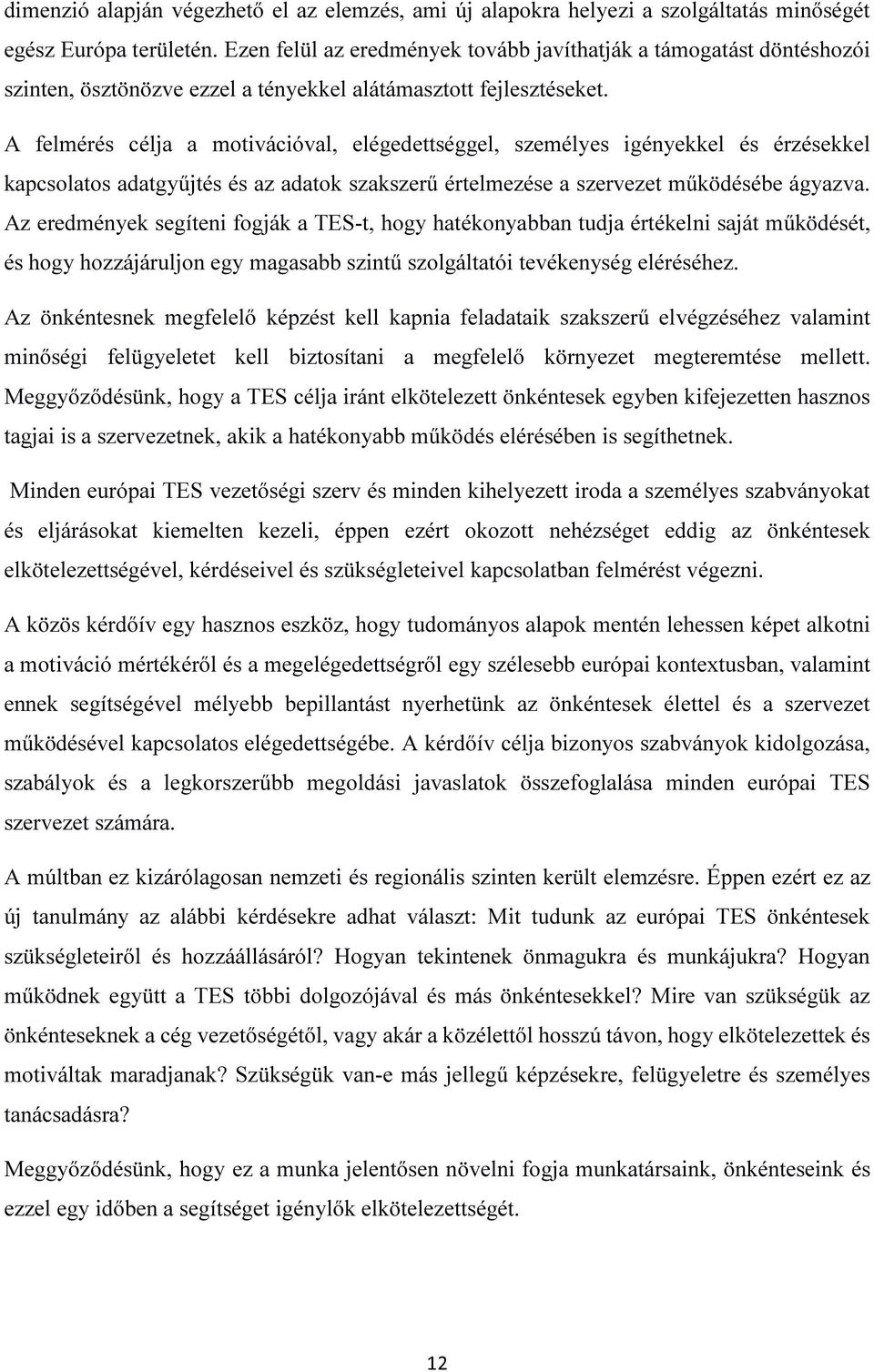 A felmérés célja a motivációval, elégedettséggel, személyes igényekkel és érzésekkel kapcsolatos adatgyűjtés és az adatok szakszerű értelmezése a szervezet működésébe ágyazva.