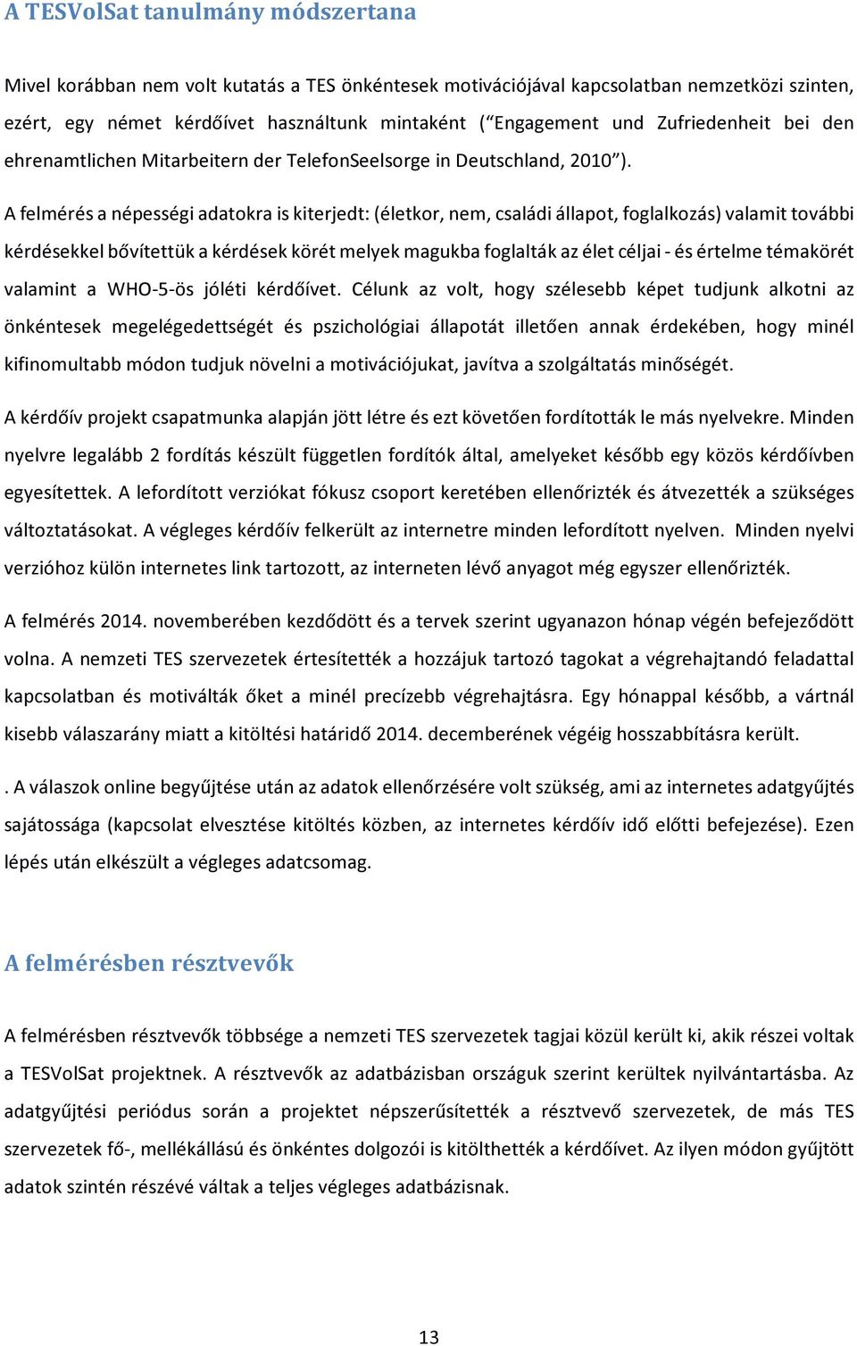 A felmérés a népességi adatokra is kiterjedt: (életkor, nem, családi állapot, foglalkozás) valamit további kérdésekkel bővítettük a kérdések körét melyek magukba foglalták az élet céljai - és értelme