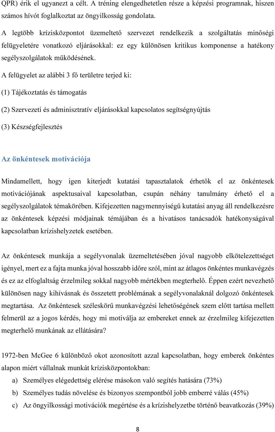 A felügyelet az alábbi 3 fő területre terjed ki: (1) Tájékoztatás és támogatás (2) Szervezeti és adminisztratív eljárásokkal kapcsolatos segítségnyújtás (3) Készségfejlesztés Az önkéntesek