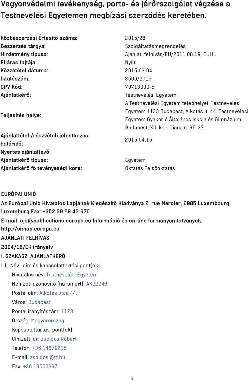 Iktatószám: 3506/2015 CPV Kód: 79713000-5 Ajánlatkérő: Testnevelési Egyetem A Testnevelési Egyetem telephelyei: Testnevelési Teljesítés helye: Egyetem 1123 Budapest, Alkotás u. 44.