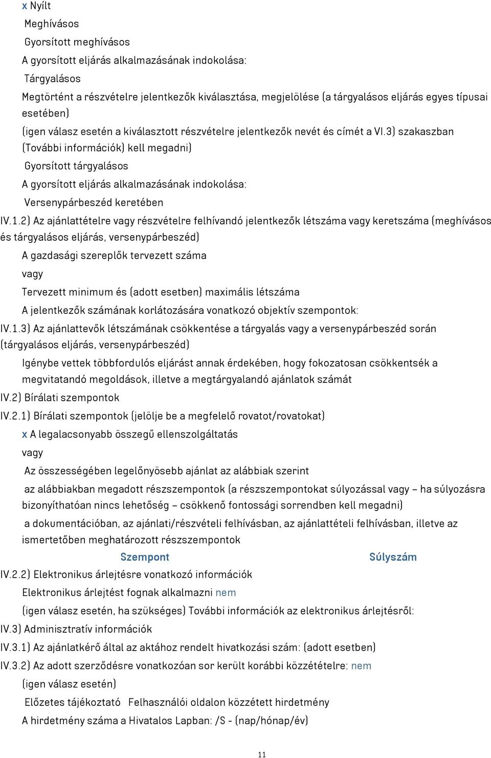 3) szakaszban (További információk) kell megadni) Gyorsított tárgyalásos A gyorsított eljárás alkalmazásának indokolása: Versenypárbeszéd keretében IV.1.