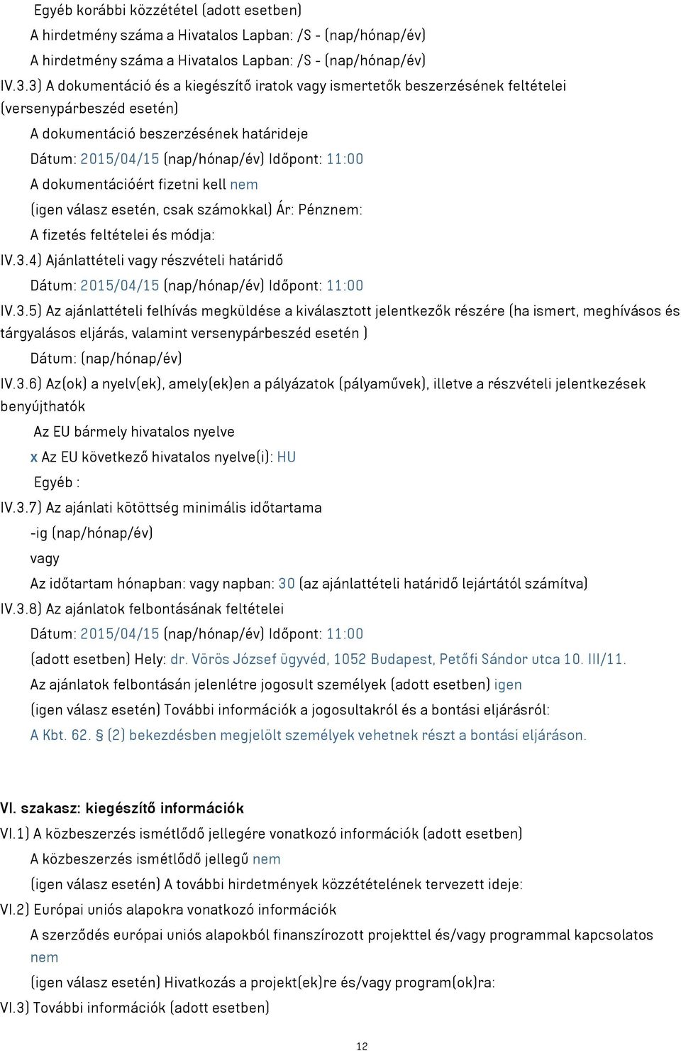 dokumentációért fizetni kell nem (igen válasz esetén, csak számokkal) Ár: Pénznem: A fizetés feltételei és módja: IV.3.