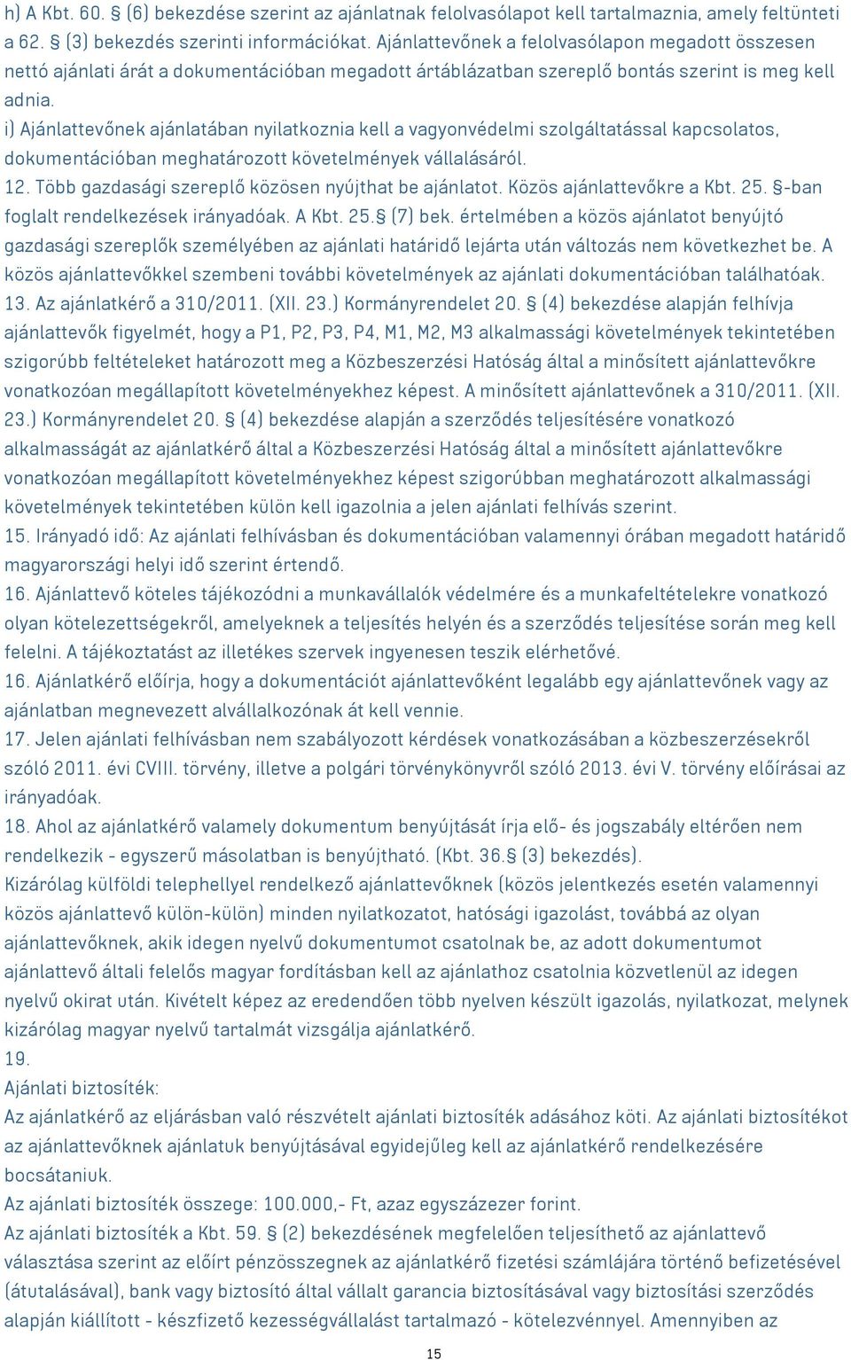 i) Ajánlattevőnek ajánlatában nyilatkoznia kell a vagyonvédelmi szolgáltatással kapcsolatos, dokumentációban meghatározott követelmények vállalásáról. 12.