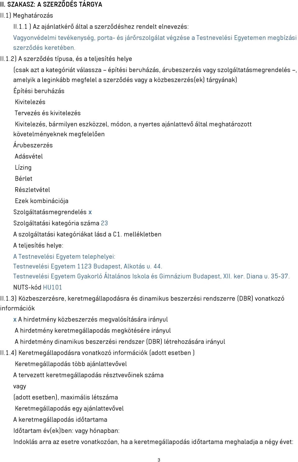 1 ) Az ajánlatkérő által a szerződéshez rendelt elnevezés: Vagyonvédelmi tevékenység, porta- és járőrszolgálat végzése a Testnevelési Egyetemen megbízási szerződés keretében. II.1.2) A szerződés