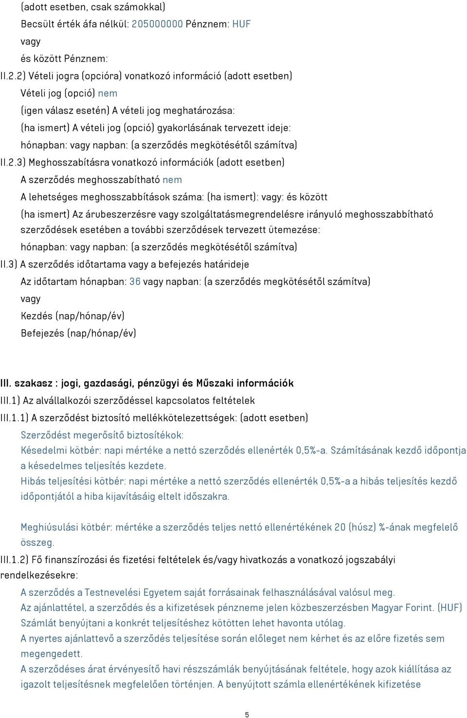 2) Vételi jogra (opcióra) vonatkozó információ (adott esetben) Vételi jog (opció) nem (igen válasz esetén) A vételi jog meghatározása: (ha ismert) A vételi jog (opció) gyakorlásának tervezett ideje: