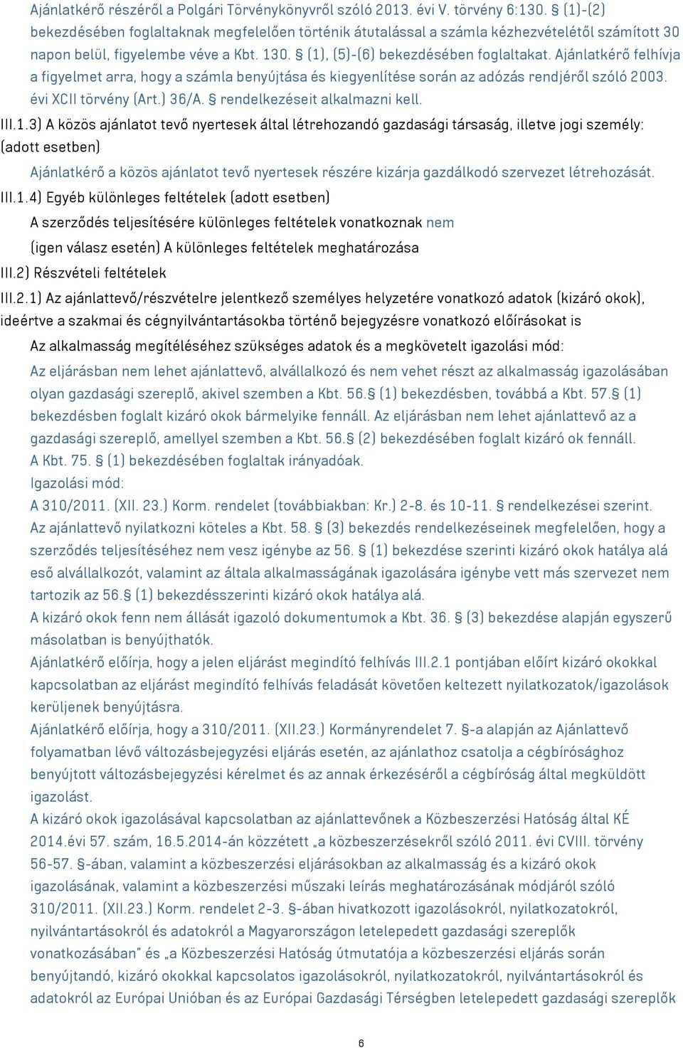 Ajánlatkérő felhívja a figyelmet arra, hogy a számla benyújtása és kiegyenlítése során az adózás rendjéről szóló 2003. évi XCII törvény (Art.) 36/A. rendelkezéseit alkalmazni kell. III.1.