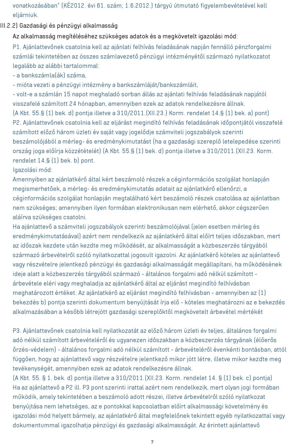 alábbi tartalommal: - a bankszámla(ák) száma, - mióta vezeti a pénzügyi intézmény a bankszámláját/bankszámláit, - volt-e a számlán 15 napot meghaladó sorban állás az ajánlati felhívás feladásának