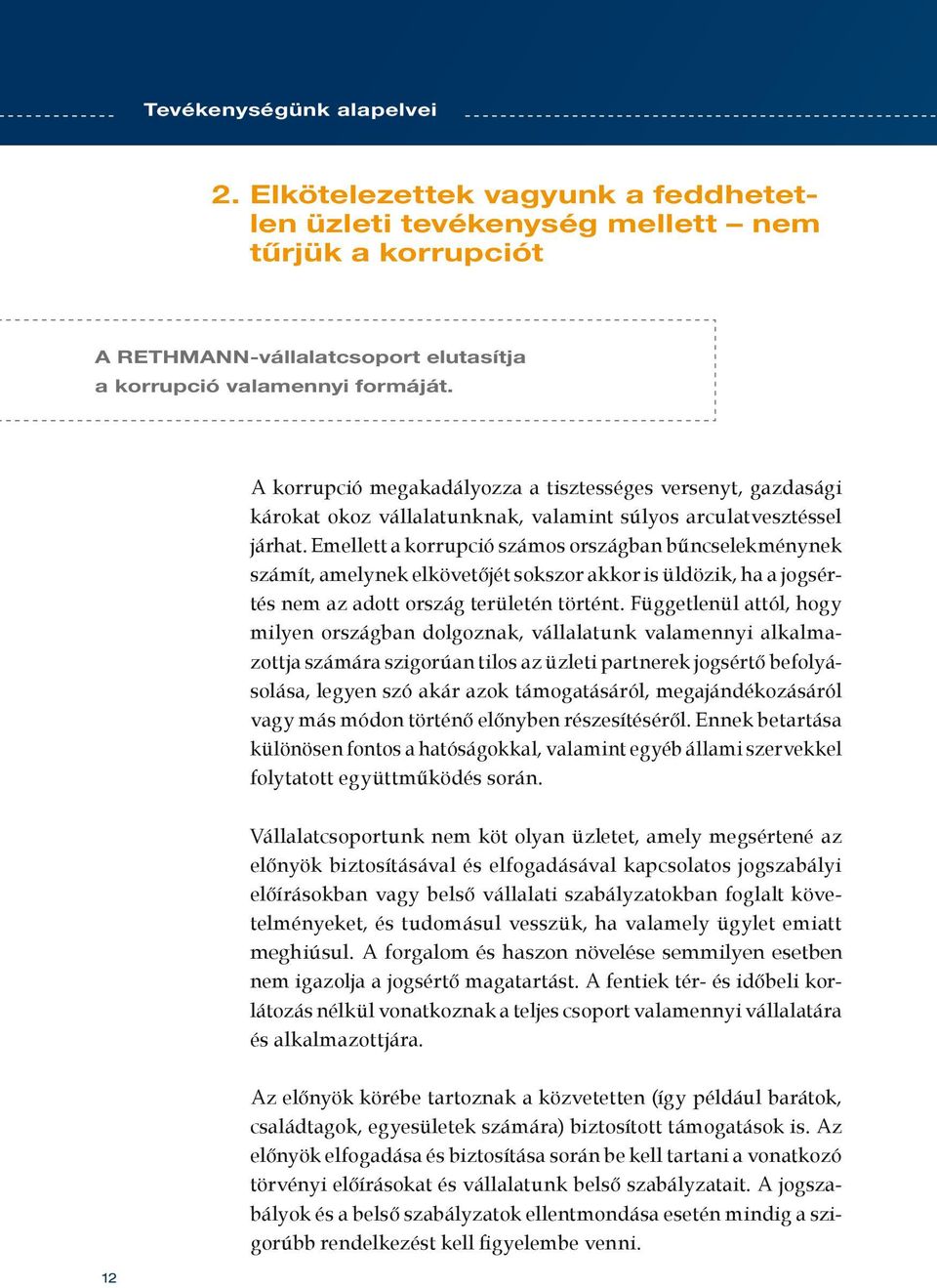 Emellett a korrupció számos országban bűncselekménynek számít, amelynek elkövetőjét sokszor akkor is üldözik, ha a jogsértés nem az adott ország területén történt.