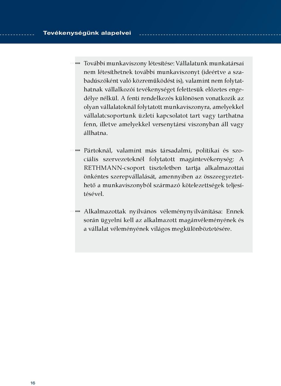 A fenti rendelkezés különösen vonatkozik az olyan vállalatoknál folytatott munkaviszonyra, amelyekkel vállalatcsoportunk üzleti kapcsolatot tart vagy tarthatna fenn, illetve amelyekkel versenytársi