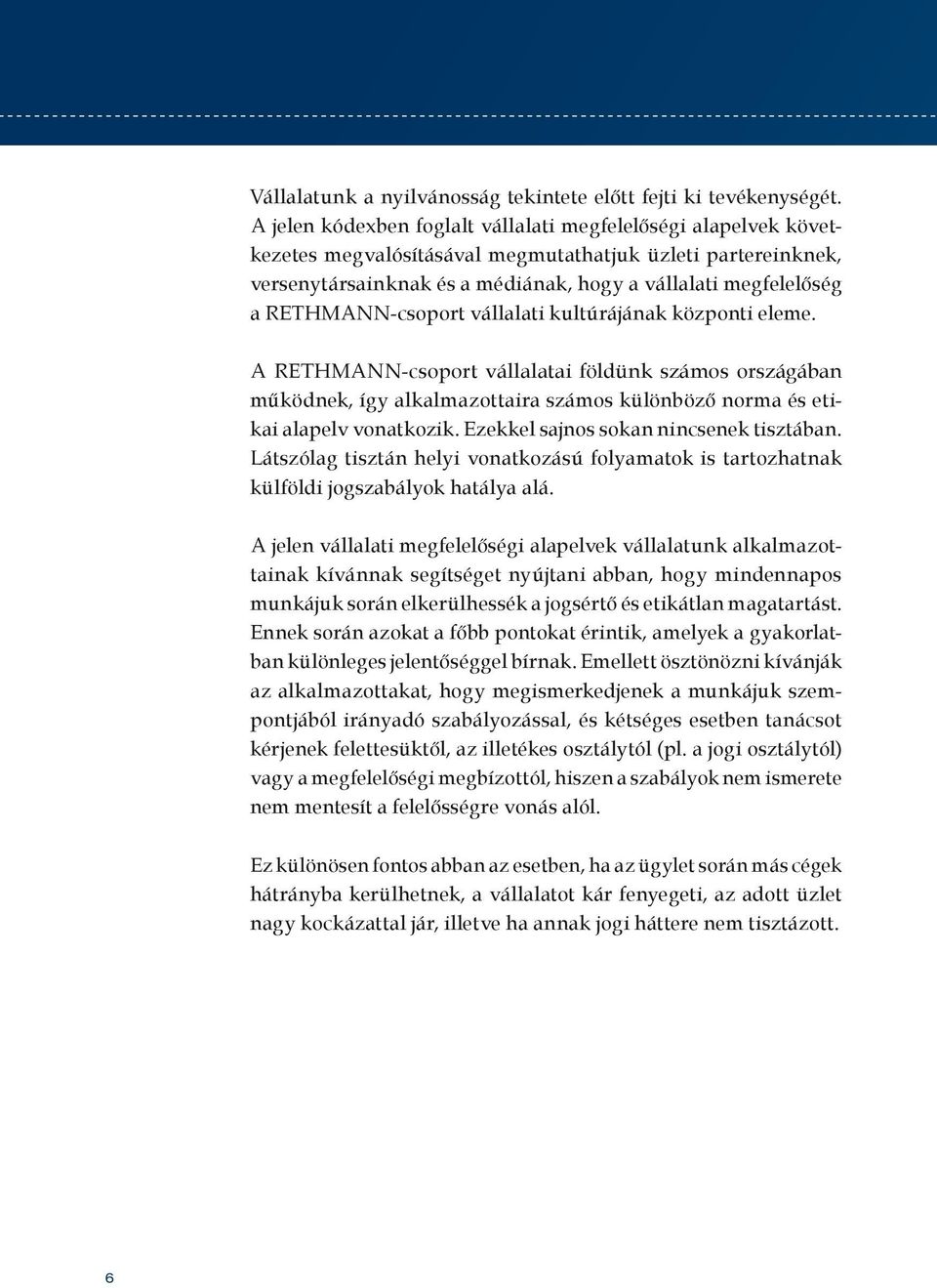 RETHMANN-csoport vállalati kultúrájának központi eleme. A RETHMANN-csoport vállalatai földünk számos országában működnek, így alkalmazottaira számos különböző norma és etikai alapelv vonatkozik.