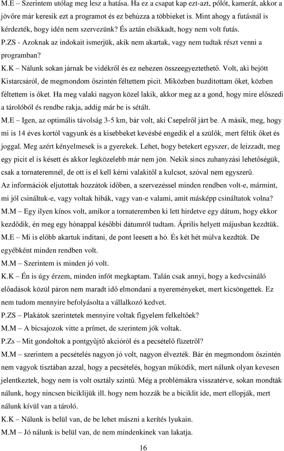 K.K Nálunk sokan járnak be vidékről és ez nehezen összeegyeztethető. Volt, aki bejött Kistarcsáról, de megmondom őszintén féltettem picit. Miközben buzdítottam őket, közben féltettem is őket.