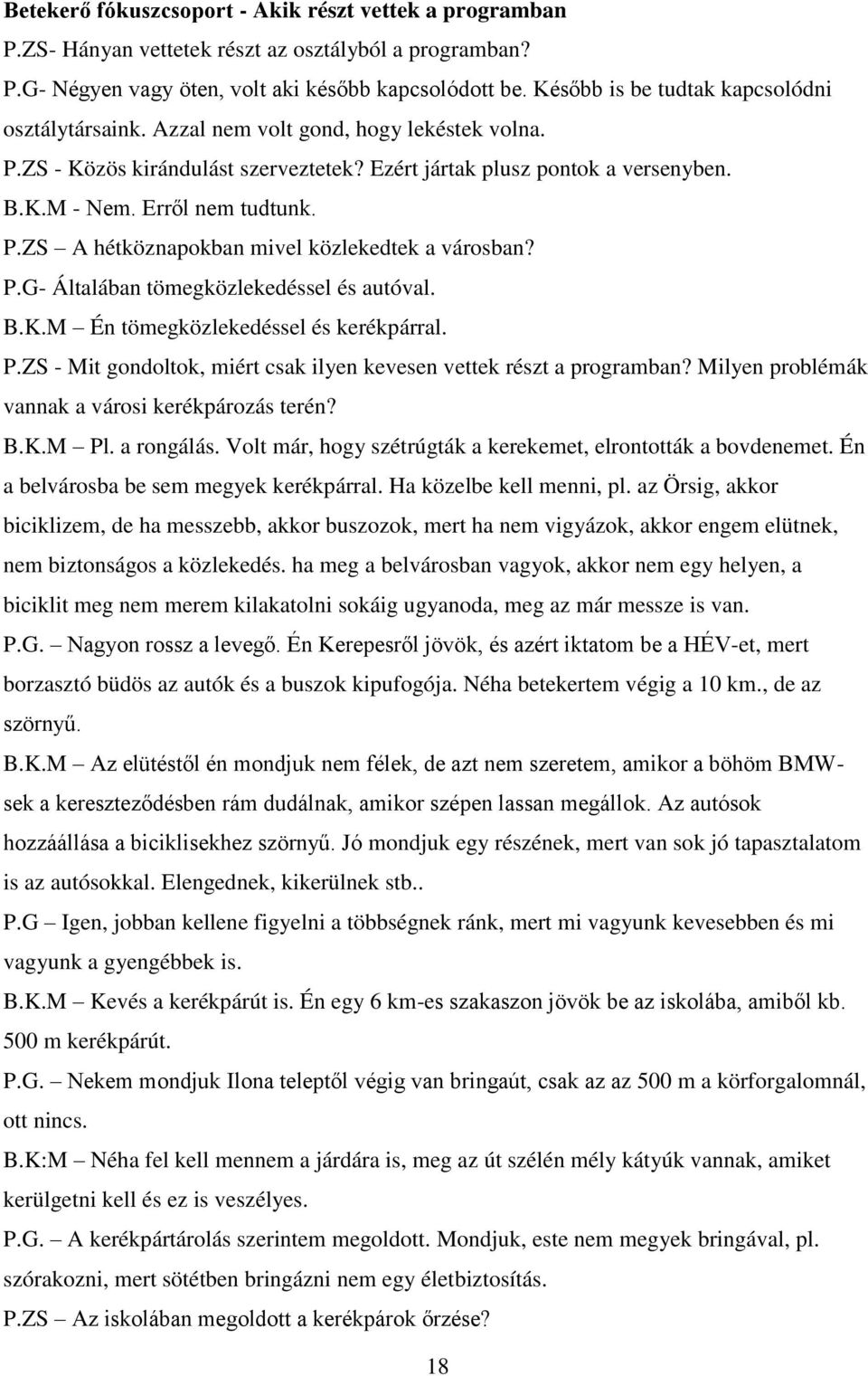 Erről nem tudtunk. P.ZS A hétköznapokban mivel közlekedtek a városban? P.G- Általában tömegközlekedéssel és autóval. B.K.M Én tömegközlekedéssel és kerékpárral. P.ZS - Mit gondoltok, miért csak ilyen kevesen vettek részt a programban?