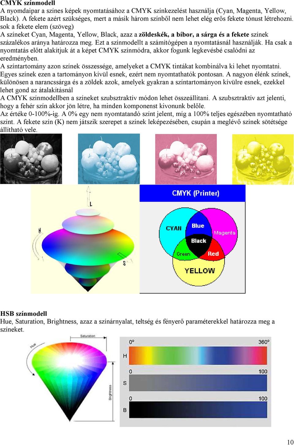 sok a fekete elem (szöveg) A színeket Cyan, Magenta, Yellow, Black, azaz a zöldeskék, a bíbor, a sárga és a fekete színek százalékos aránya határozza meg.