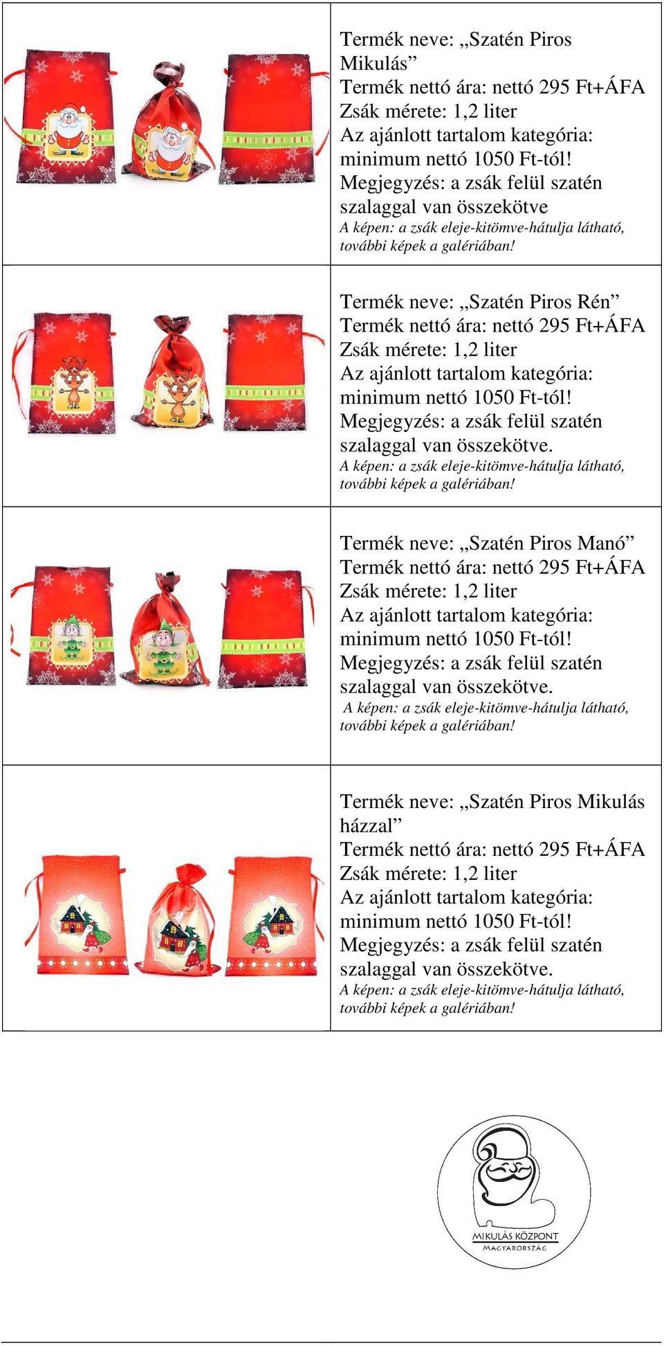 Termék neve: Szatén Piros Rén Termék nettó ára: nettó 295 Ft+ÁFA Zsák mérete: 1,2 liter Az ajánlott tartalom kategória: minimum nettó 1050 Ft-tól!