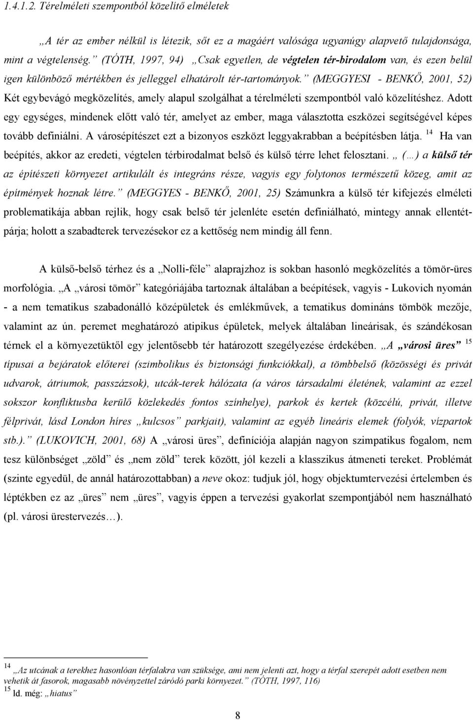 (MEGGYESI - BENKŐ, 2001, 52) Két egybevágó megközelítés, amely alapul szolgálhat a térelméleti szempontból való közelítéshez.