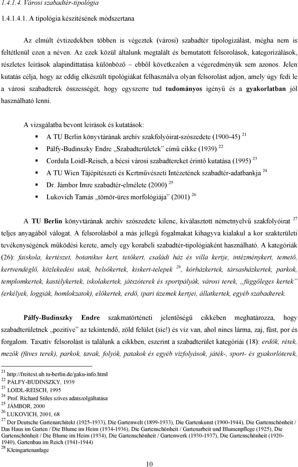 Jelen kutatás célja, hogy az eddig elkészült tipológiákat felhasználva olyan felsorolást adjon, amely úgy fedi le a városi szabadterek összességét, hogy egyszerre tud tudományos igényű és a