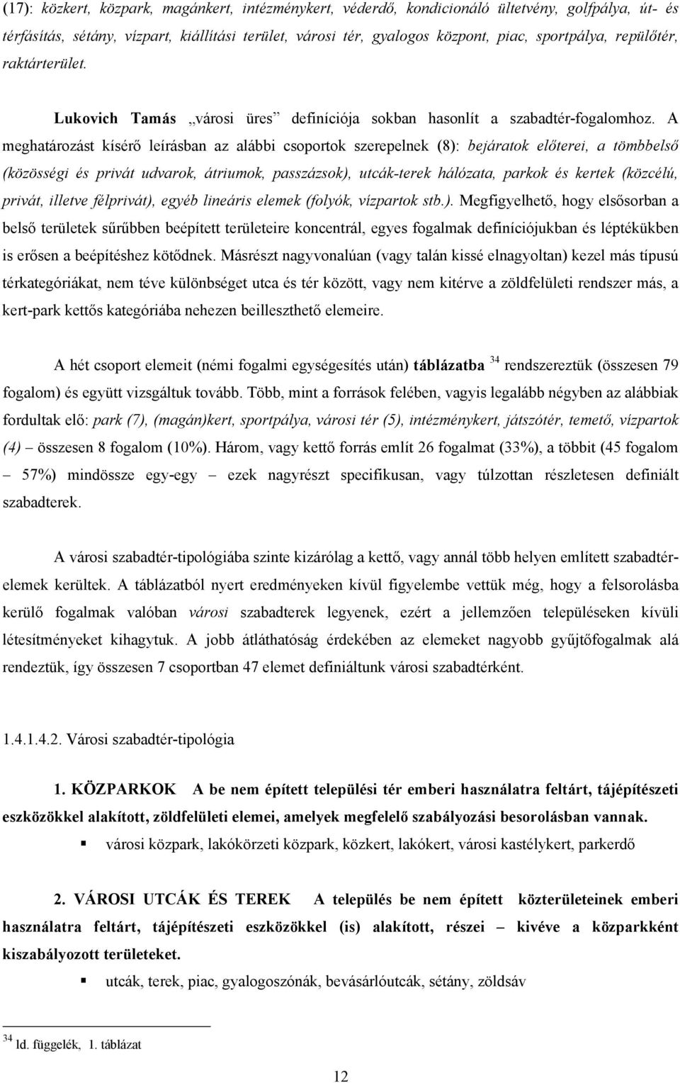 A meghatározást kísérő leírásban az alábbi csoportok szerepelnek (8): bejáratok előterei, a tömbbelső (közösségi és privát udvarok, átriumok, passzázsok), utcák-terek hálózata, parkok és kertek