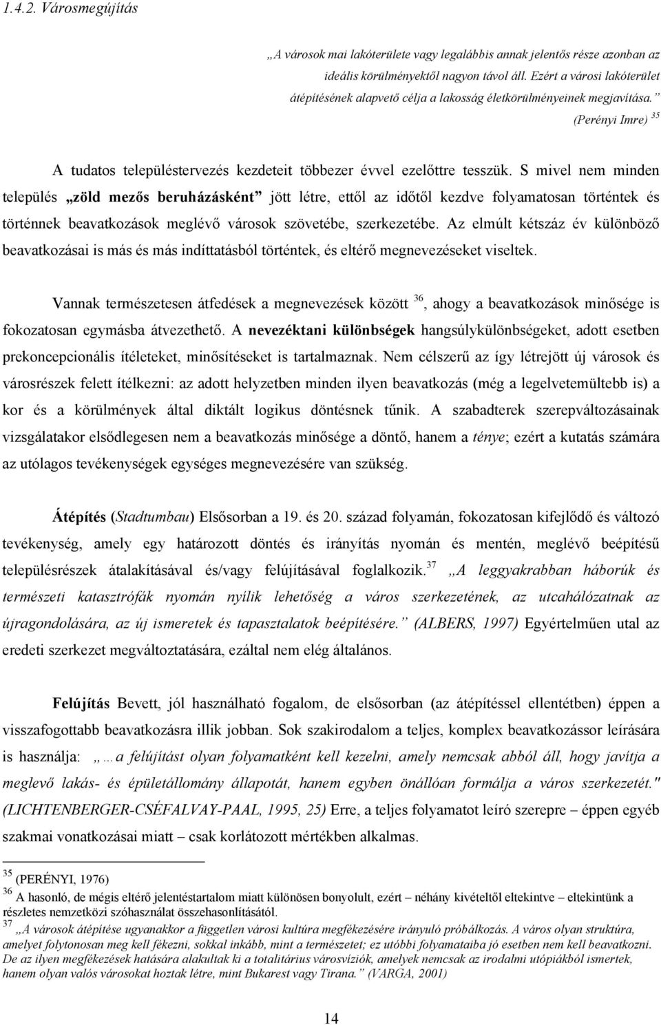 S mivel nem minden település zöld mezős beruházásként jött létre, ettől az időtől kezdve folyamatosan történtek és történnek beavatkozások meglévő városok szövetébe, szerkezetébe.