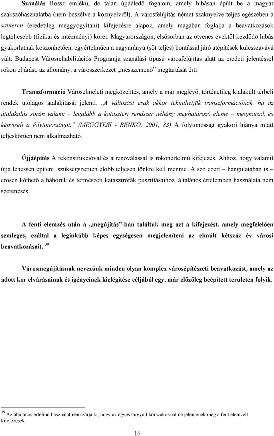 Magyarországon, elsősorban az ötvenes évektől kezdődő hibás gyakorlatnak köszönhetően, egyértelműen a nagyarányú (sőt teljes) bontással járó átépítések kulcsszavává vált.