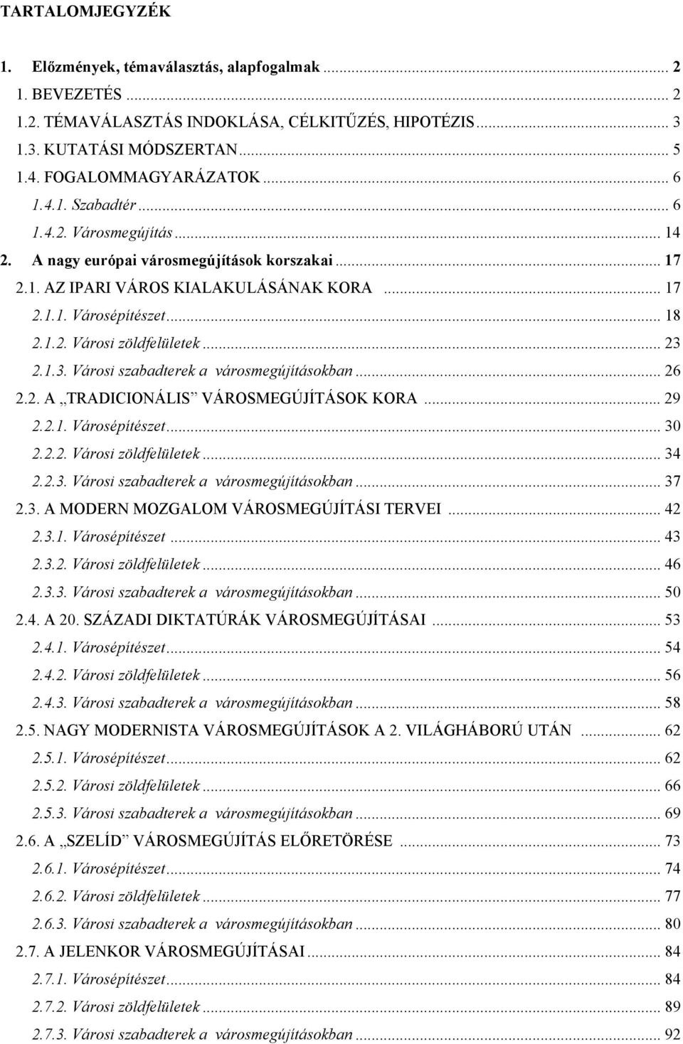 .. 23 2.1.3. Városi szabadterek a városmegújításokban... 26 2.2. A TRADICIONÁLIS VÁROSMEGÚJÍTÁSOK KORA... 29 2.2.1. Városépítészet... 30 2.2.2. Városi zöldfelületek... 34 2.2.3. Városi szabadterek a városmegújításokban... 37 2.