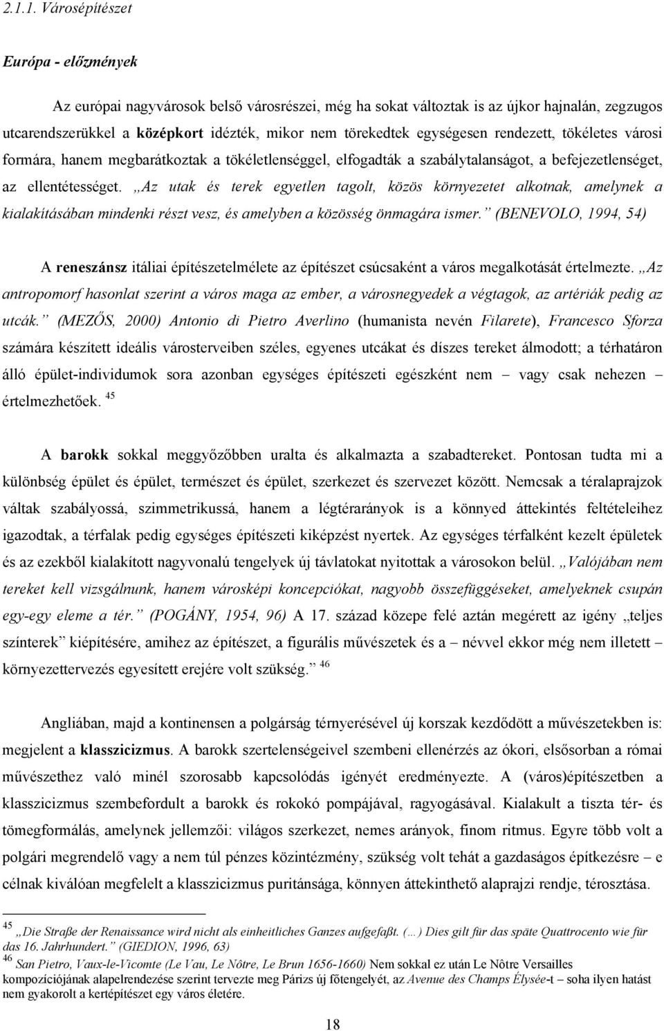 Az utak és terek egyetlen tagolt, közös környezetet alkotnak, amelynek a kialakításában mindenki részt vesz, és amelyben a közösség önmagára ismer.