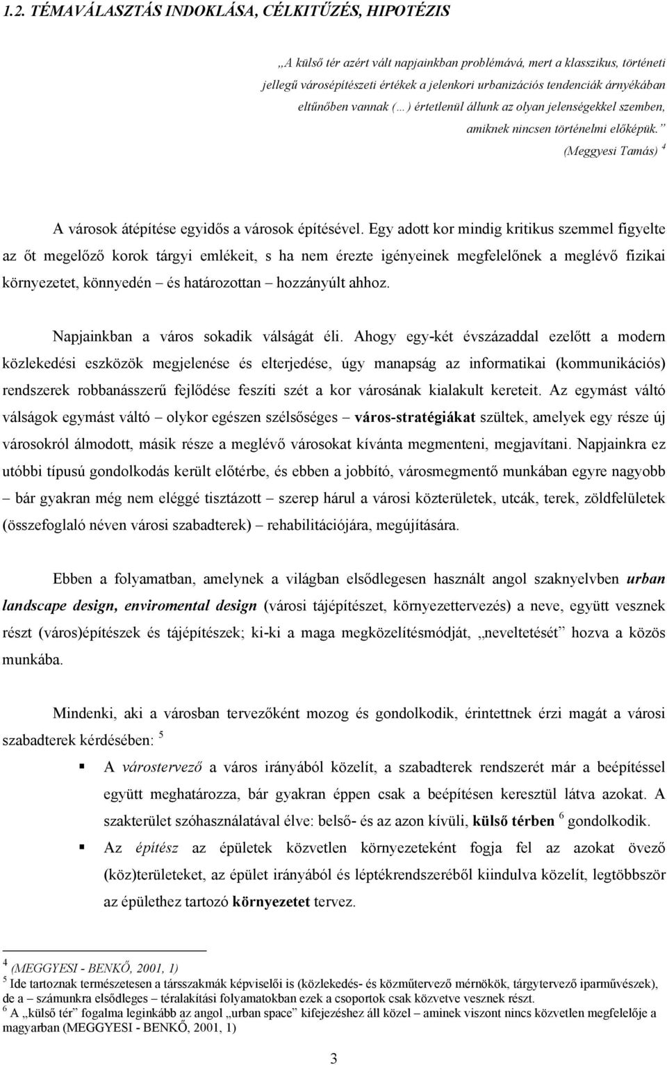 Egy adott kor mindig kritikus szemmel figyelte az őt megelőző korok tárgyi emlékeit, s ha nem érezte igényeinek megfelelőnek a meglévő fizikai környezetet, könnyedén és határozottan hozzányúlt ahhoz.