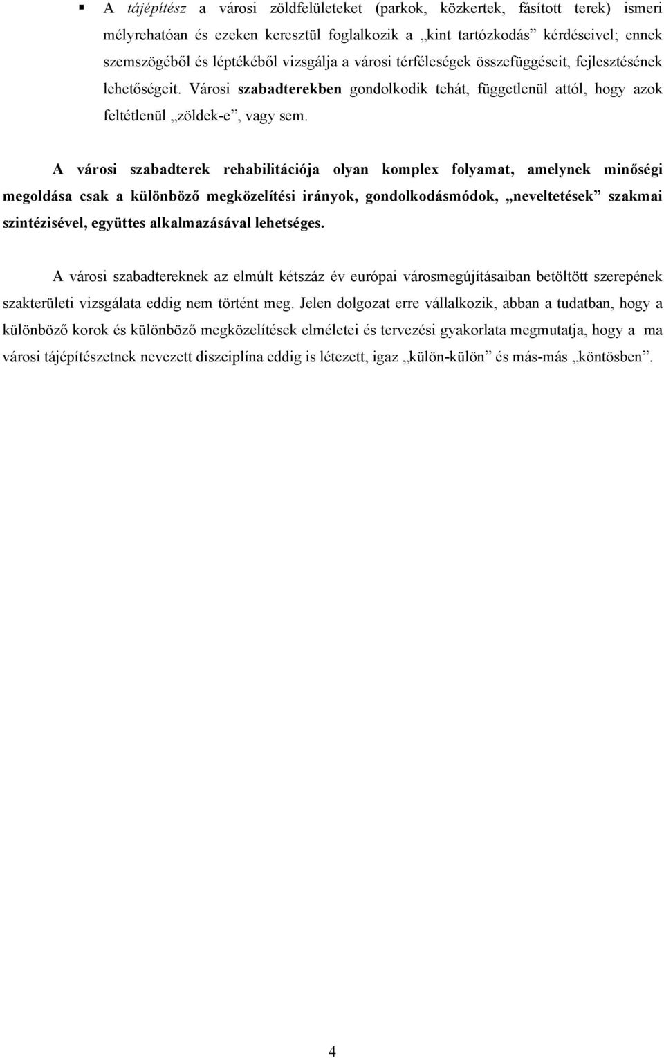 A városi szabadterek rehabilitációja olyan komplex folyamat, amelynek minőségi megoldása csak a különböző megközelítési irányok, gondolkodásmódok, neveltetések szakmai szintézisével, együttes