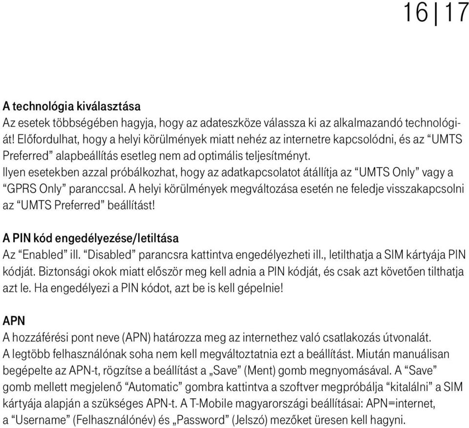 Ilyen esetekben azzal próbálkozhat, hogy az adatkapcsolatot átállítja az UMTS Only vagy a GPRS Only paranccsal.