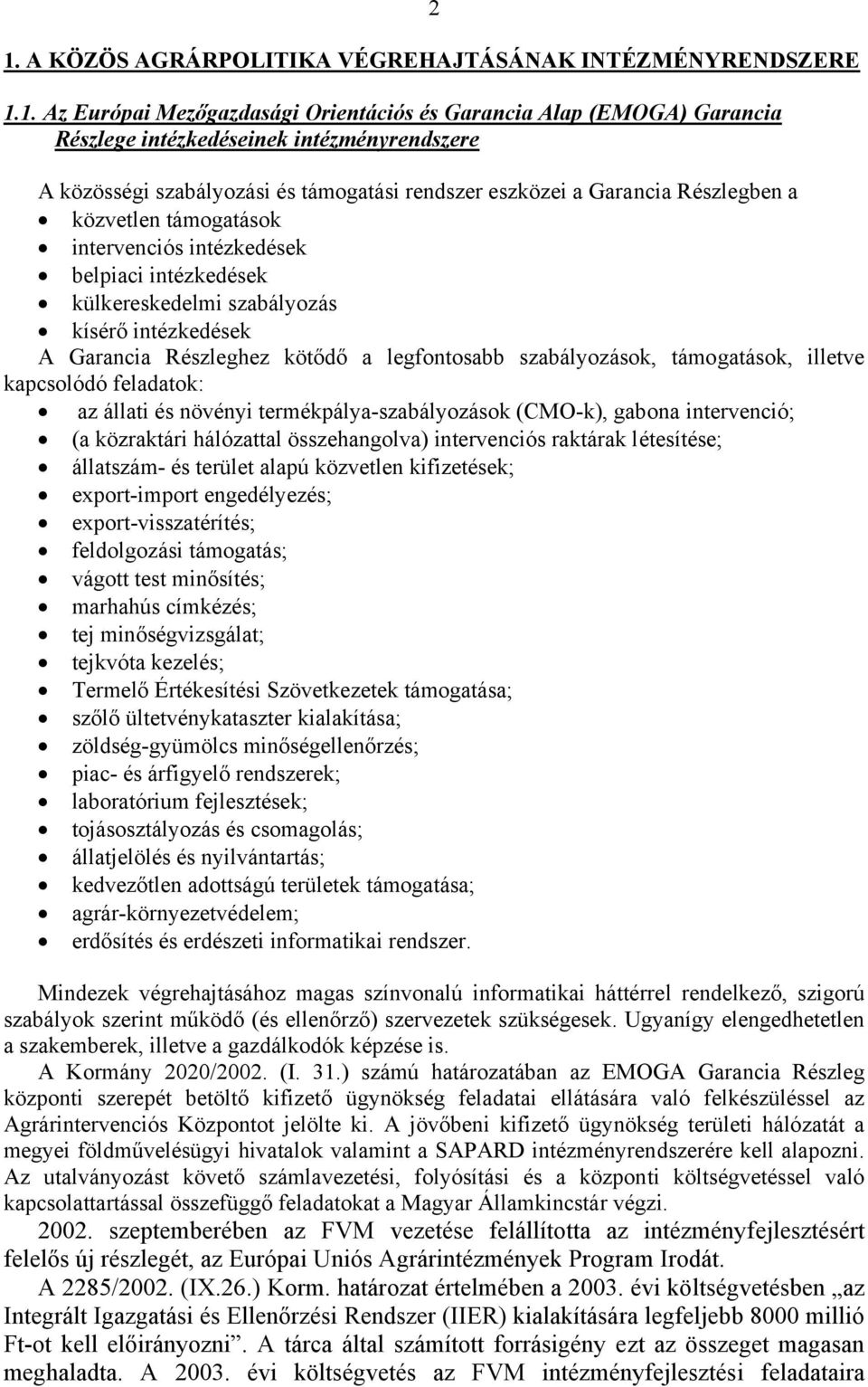 Részleghez kötődő a legfontosabb szabályozások, támogatások, illetve kapcsolódó feladatok: az állati és növényi termékpálya-szabályozások (CMO-k), gabona intervenció; (a közraktári hálózattal