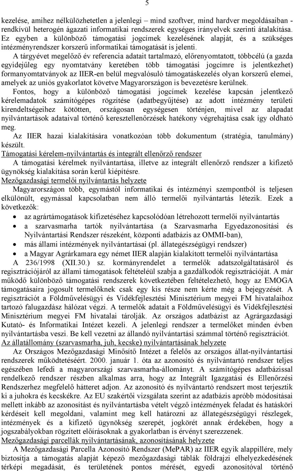 A tárgyévet megelőző év referencia adatait tartalmazó, előrenyomtatott, többcélú (a gazda egyidejűleg egy nyomtatvány keretében több támogatási jogcímre is jelentkezhet) formanyomtatványok az IIER-en