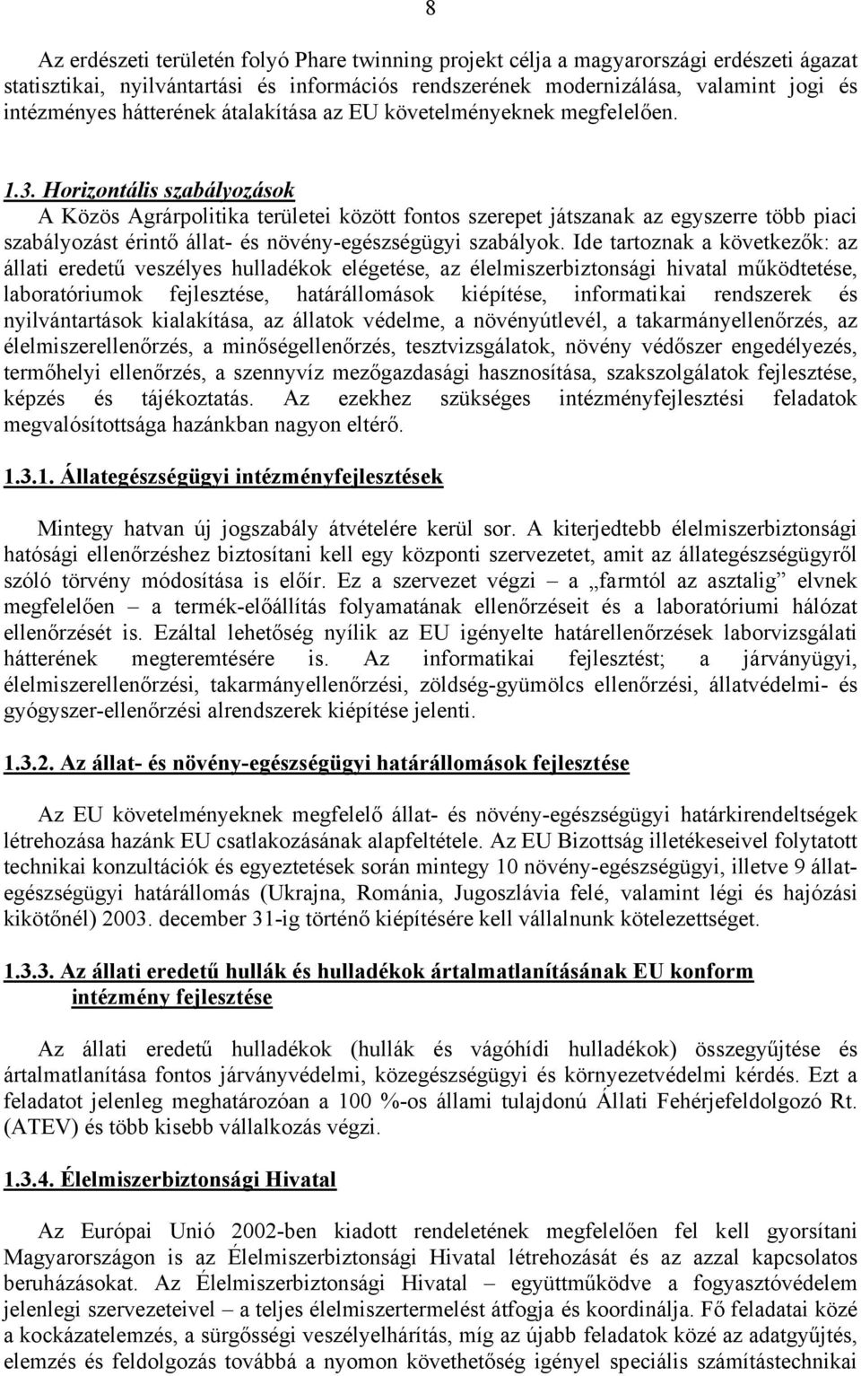 Horizontális szabályozások A Közös Agrárpolitika területei között fontos szerepet játszanak az egyszerre több piaci szabályozást érintő állat- és növény-egészségügyi szabályok.